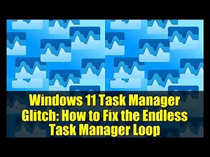 Windows 11 Task Manager Glitch: How to Fix the Endless Task Manager Loop