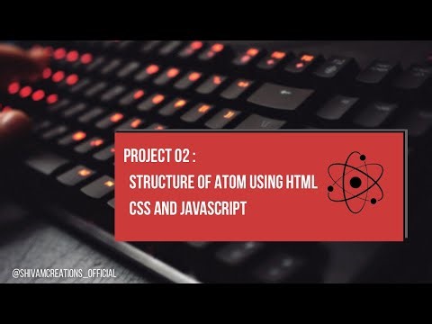 Project 02 : Designing Structure of Atom Using HTML CSS and Javascript
