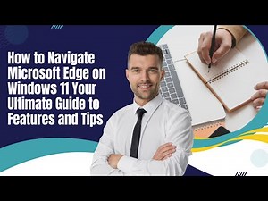 How to Navigate Microsoft Edge on Windows 11 Your Ultimate Guide to Features and Tips