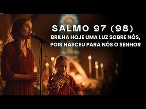 Salmo 97 (98) Brilha hoje uma luz sobre nós, pois nasceu para nós! Missa Natal