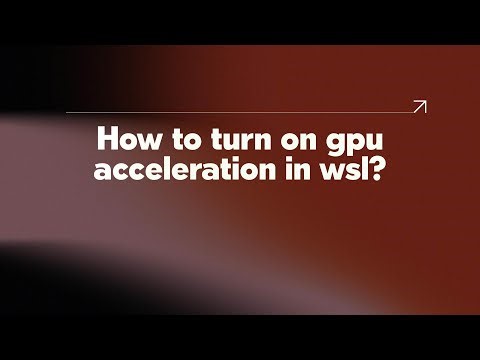 How to turn on gpu acceleration in wsl?