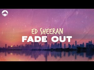 Ed Sheeran - Fade Out | Lyrics