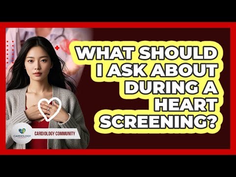 What Should I Ask About During A Heart Screening?