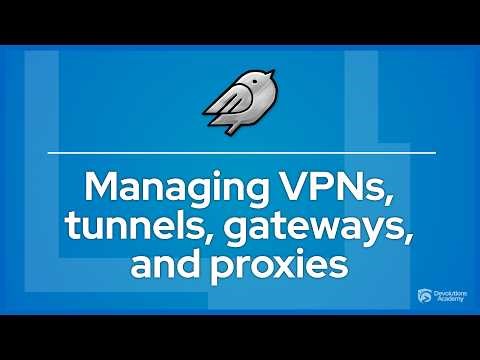 Managing VPNs, tunnels, gateways, and proxies