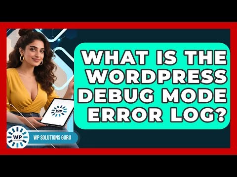 What Is The WordPress Debug Mode Error Log? - WP Solutions Guru