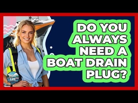 Do You Always Need A Boat Drain Plug?