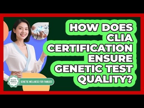 How Does CLIA Certification Ensure Genetic Test Quality?