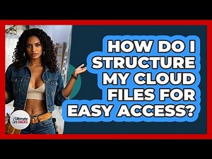 How Do I Structure My Cloud Files For Easy Access?