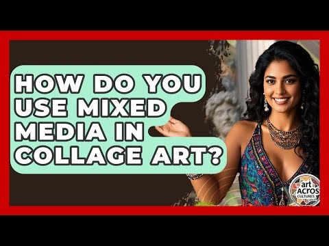 How Do You Use Mixed Media In Collage Art? - Art Across Cultures