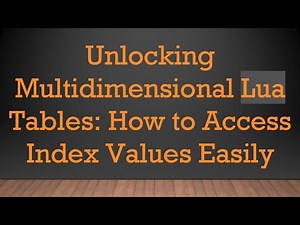 Unlocking Multidimensional Lua Tables: How to Access Index Values Easily