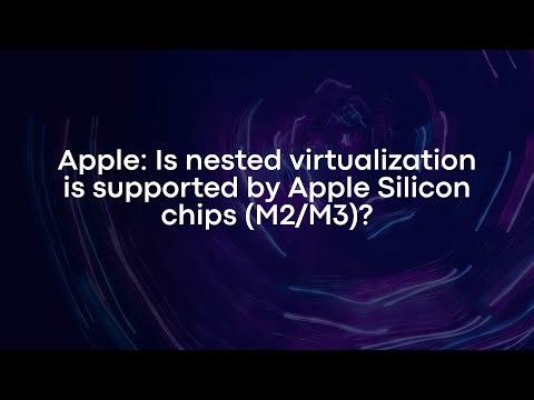 Apple: Is nested virtualization is supported by Apple Silicon chips (M2/M3)?