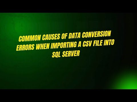 Common Causes of Data Conversion Errors When Importing a CSV File into SQL Server