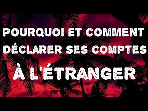 Pourquoi et comment déclarer un compte à l'étranger ?
