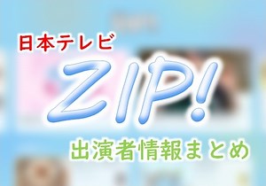日本テレビ「ZIP!」出演MC＆アナウンサー・キャスター一覧【最新更新】