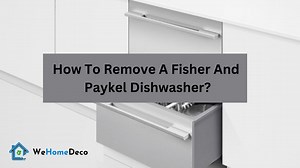 How To Remove a Fisher and Paykel Dishwasher? Complete Step by Step Guide | We Home Deco