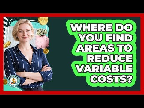 Where Do You Find Areas To Reduce Variable Costs?
