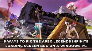 6 Ways to Fix the Apex Legends Infinite Loading Screen Bug on a Windows PC