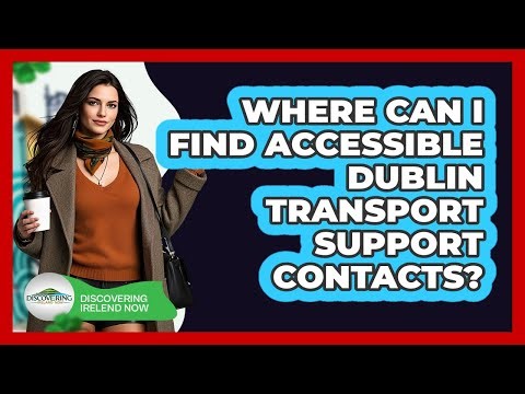 Where Can I Find Accessible Dublin Transport Support Contacts?