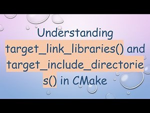Understanding target_link_libraries() and target_include_directories() in CMake