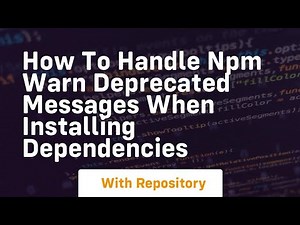 how to handle npm warn deprecated messages when installing dependencies