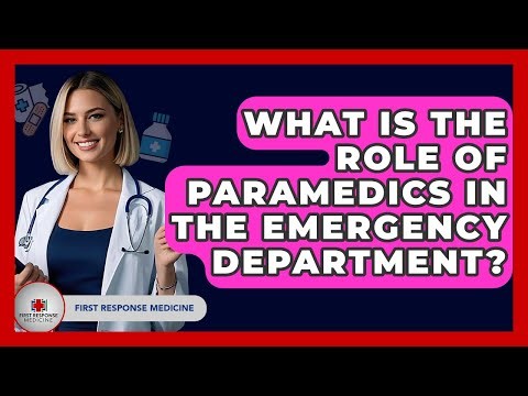 What Is The Role Of Paramedics In The Emergency Department? - First Response Medicine