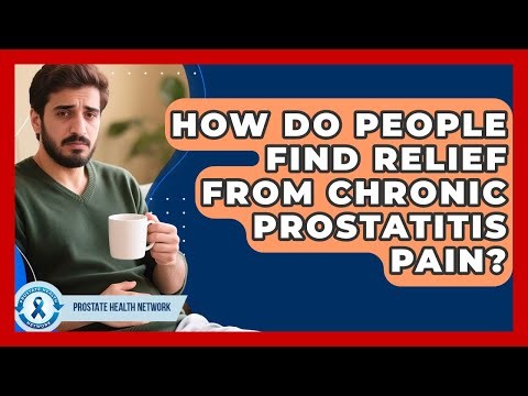 How Do People Find Relief From Chronic Prostatitis Pain? - Prostate Health Network