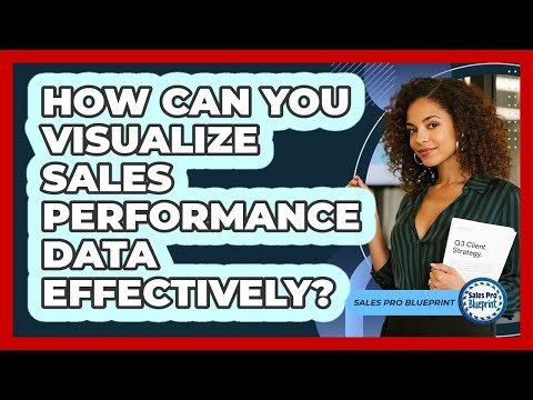 How Can You Visualize Sales Performance Data Effectively? - Sales Pro Blueprint