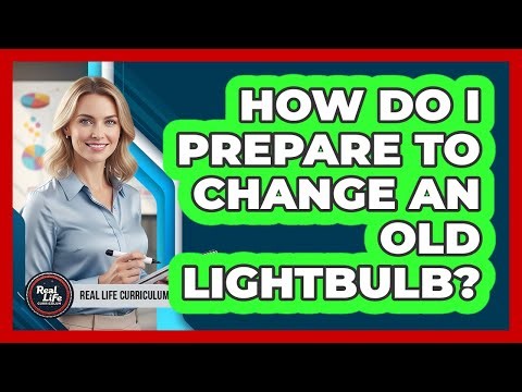 How Do I Prepare To Change an Old Lightbulb?