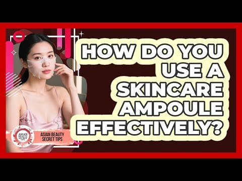 How Do You Use A Skincare Ampoule Effectively?