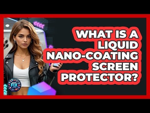 What Is a Liquid Nano-Coating Screen Protector?