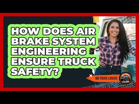 How Does Air Brake System Engineering Ensure Truck Safety? - Big Truck Lovers
