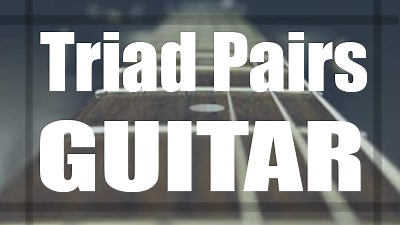 Triad Pairs For Jazz Guitar - Tabs, Exercises, Theory