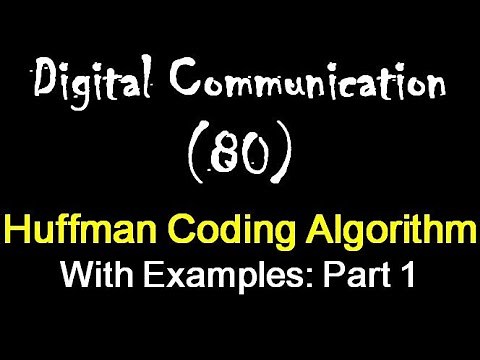 Digital Communication 80: Huffman Coding Algorithm - With Examples: Part 1