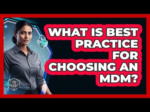 What Is Best Practice For Choosing an MDM?
