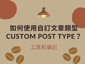 WordPress 如何使用 Custom Post Type（自訂文章類型）？要考量的點和相關工具筆記 - 小哈與他愛旅行的爹娘