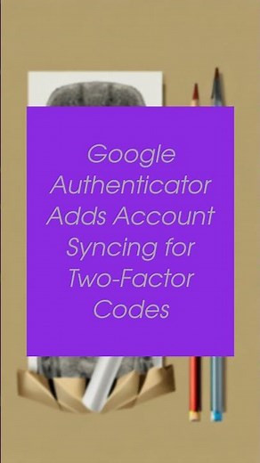 Google Authenticator Adds Account Syncing for Two-Factor Codes