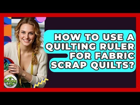 How To Use A Quilting Ruler For Fabric Scrap Quilts? - The Upcycle Lab