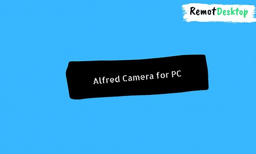 Alfred Camera for PC - Remotely Monitor CCTV Cameras from Windows - RemotDesktop