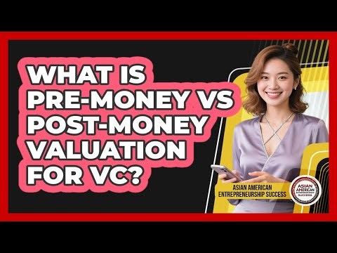 What Is Pre-money Vs Post-money Valuation For VC? - Asian American Entrepreneurship Success