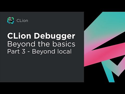 CLion Debugging – Beyond the Basics – Part 3: Beyond Local