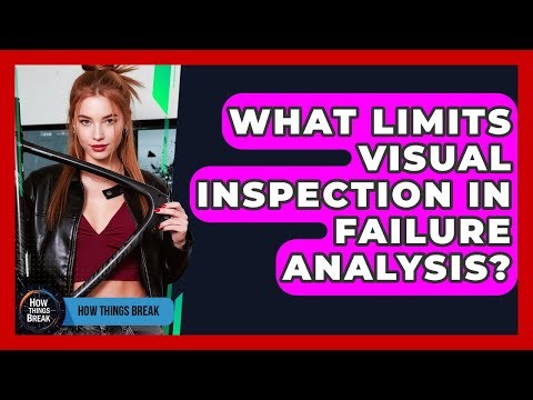 What Limits Visual Inspection In Failure Analysis? - How Things Break