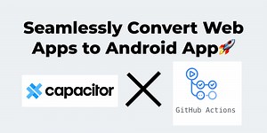 Seamlessly Convert Web Apps to Android App: Automate with Capacitor and GitHub Actions