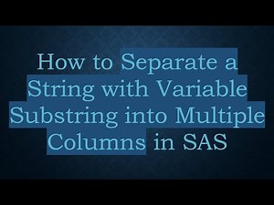 How to Separate a String with Variable Substring into Multiple Columns in SAS