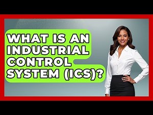 What Is An Industrial Control System (ICS)? - How It Comes Together