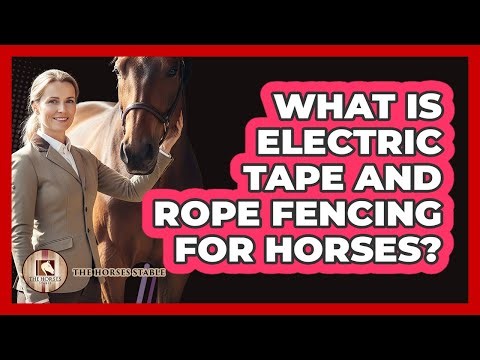 What Is Electric Tape And Rope Fencing For Horses?