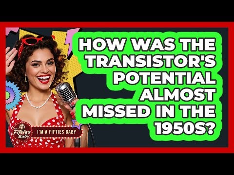 How Was The Transistor's Potential Almost Missed In The 1950s? - Im a 50s Baby