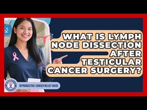 What Is Lymph Node Dissection After Testicular Cancer Surgery? - Reproductive Cancer Relief Guide