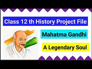 Class 12 History Project File On Mahatma Gandhi - A Legendary Soul | EduTalk