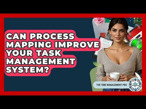 Can Process Mapping Improve Your Task Management System? - The Time Management Pro
