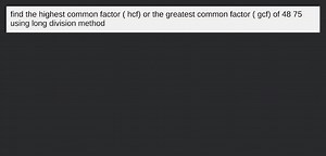find the highest common factor ( hcf) or the greatest common fa... | Filo